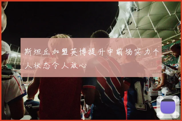 斯坦丘加盟英博提升中前场实力个人状态令人放心