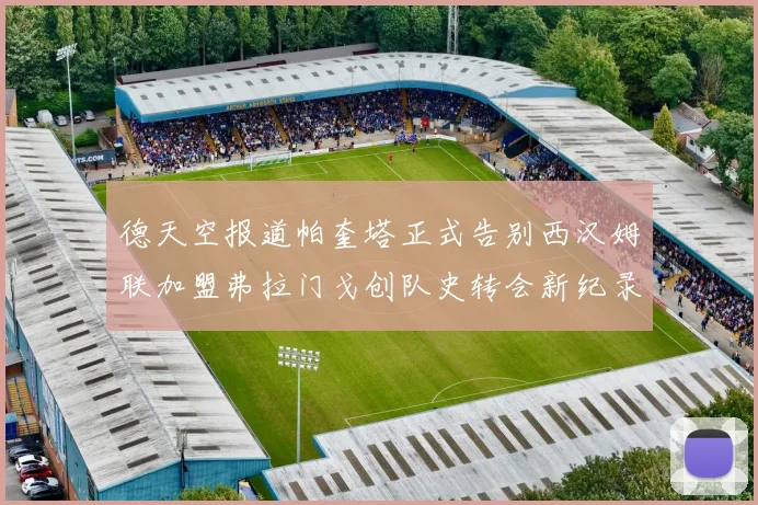 德天空报道帕奎塔正式告别西汉姆联加盟弗拉门戈创队史转会新纪录