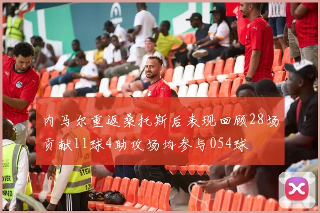 内马尔重返桑托斯后表现回顾28场贡献11球4助攻场均参与054球